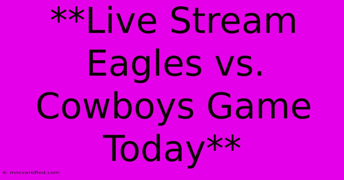 **Live Stream Eagles Vs. Cowboys Game Today** 