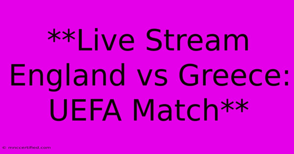 **Live Stream England Vs Greece: UEFA Match** 