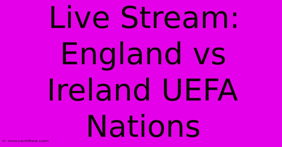 Live Stream: England Vs Ireland UEFA Nations