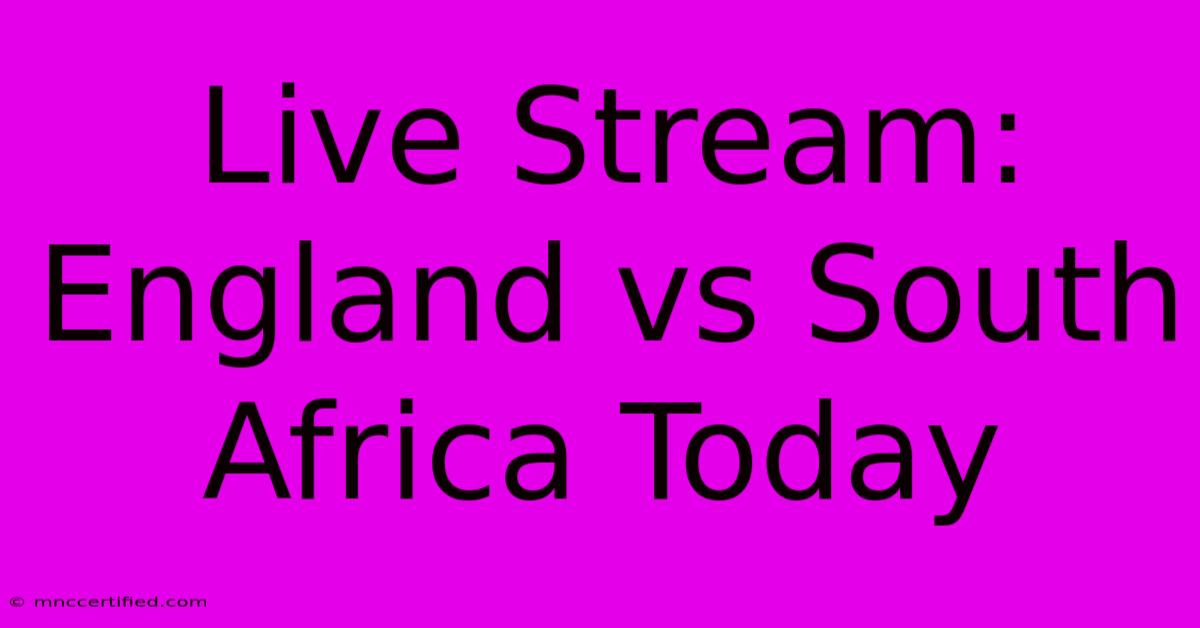 Live Stream: England Vs South Africa Today