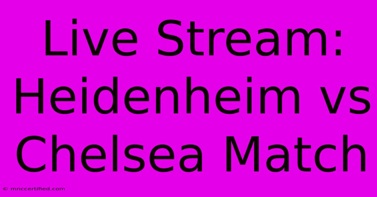 Live Stream: Heidenheim Vs Chelsea Match