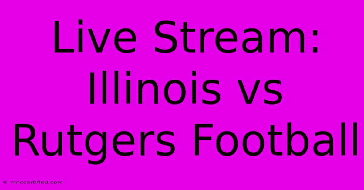 Live Stream: Illinois Vs Rutgers Football