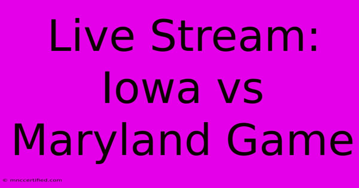 Live Stream: Iowa Vs Maryland Game