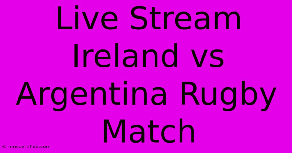 Live Stream Ireland Vs Argentina Rugby Match