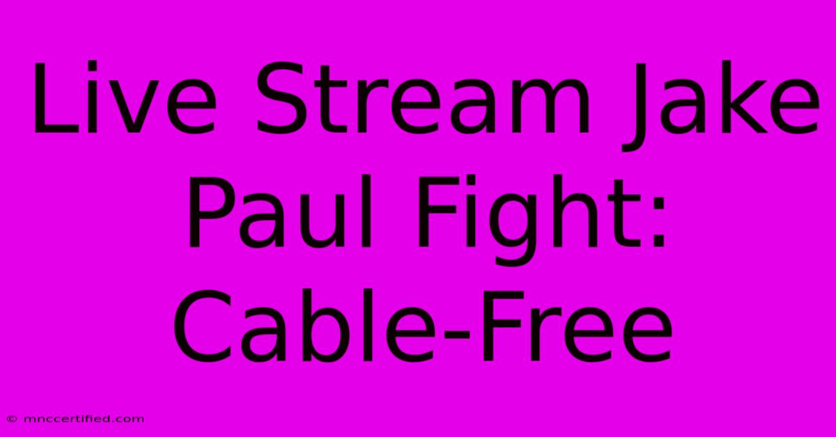 Live Stream Jake Paul Fight: Cable-Free