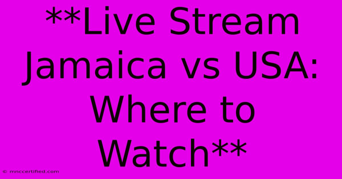 **Live Stream Jamaica Vs USA: Where To Watch**