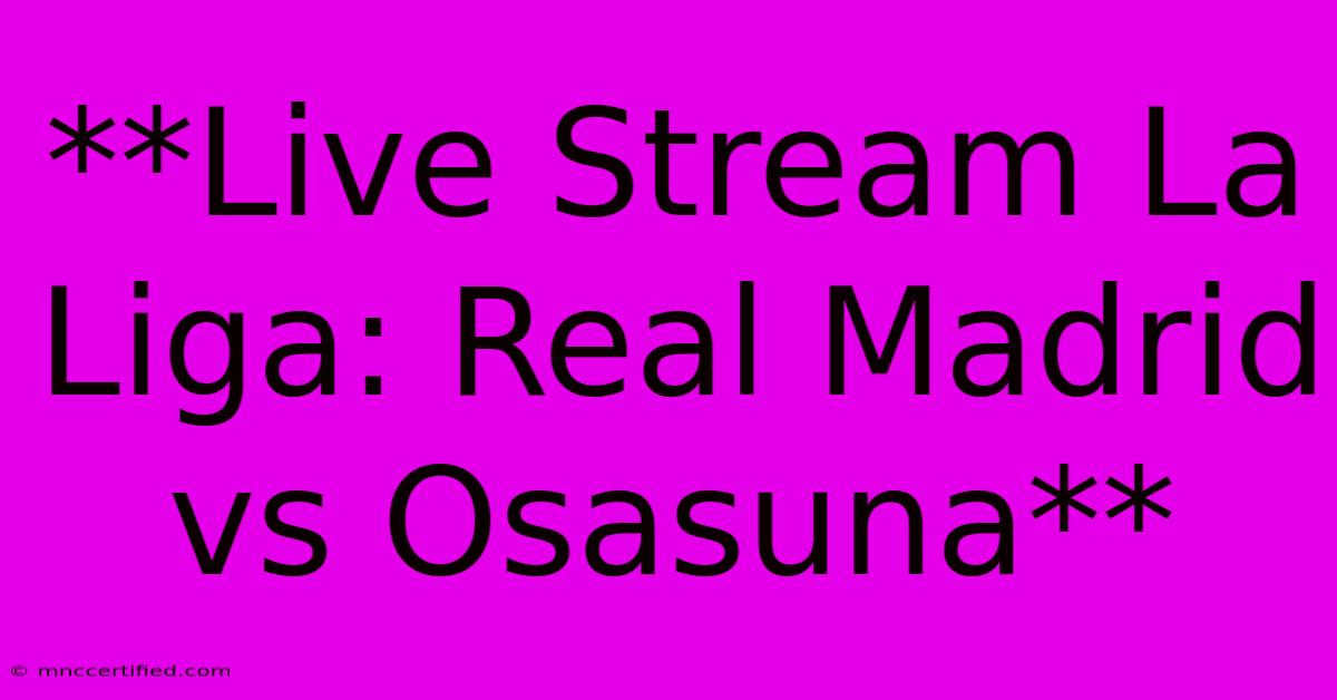 **Live Stream La Liga: Real Madrid Vs Osasuna** 