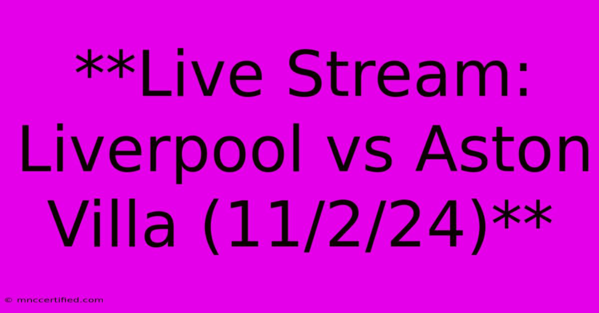 **Live Stream: Liverpool Vs Aston Villa (11/2/24)**