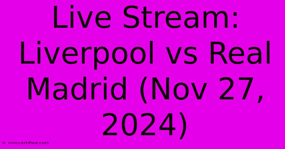 Live Stream: Liverpool Vs Real Madrid (Nov 27, 2024)