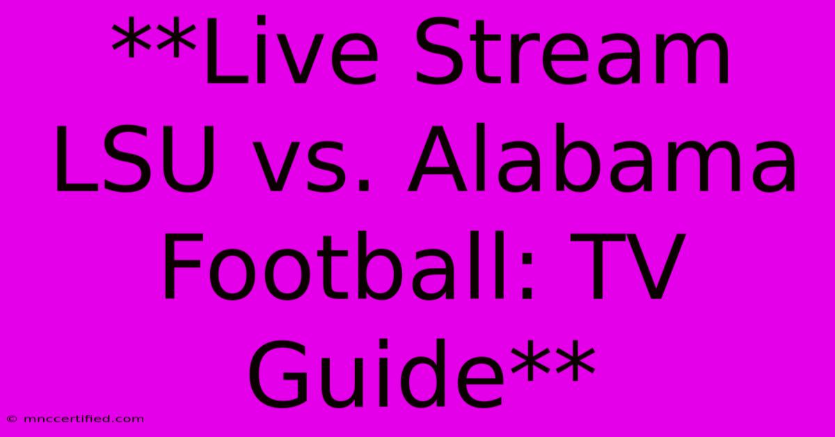 **Live Stream LSU Vs. Alabama Football: TV Guide** 