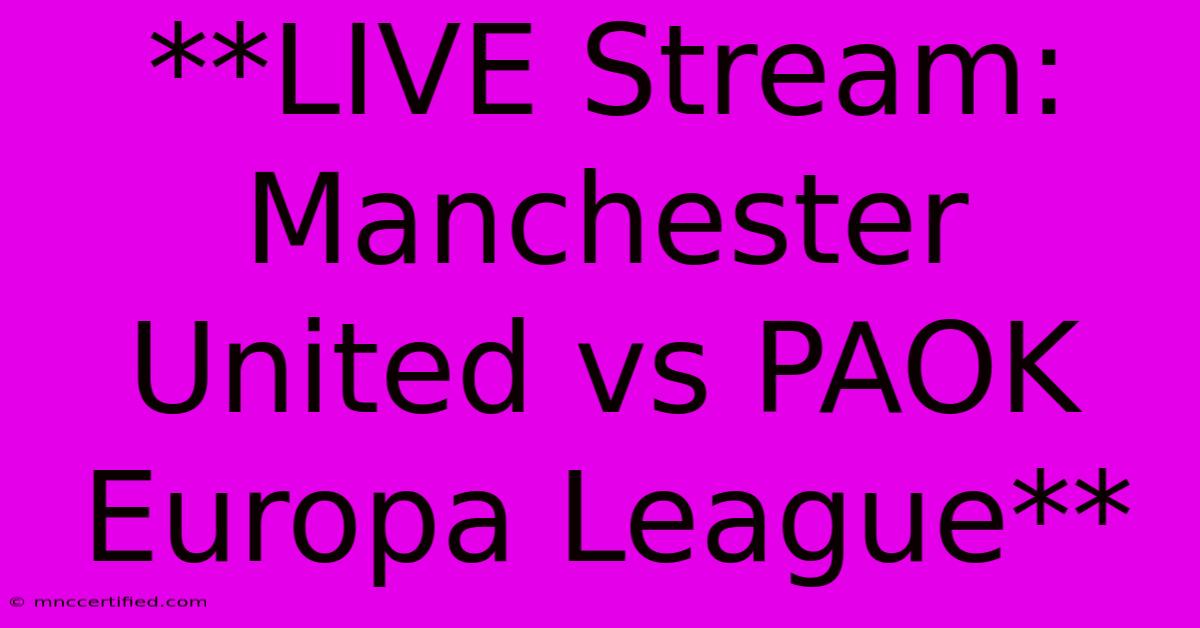 **LIVE Stream: Manchester United Vs PAOK Europa League**