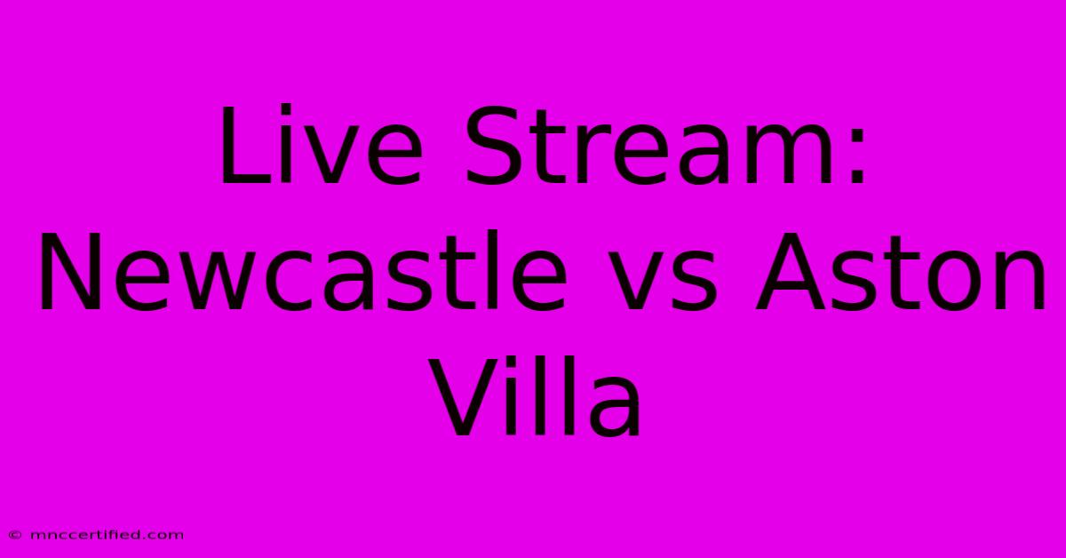 Live Stream: Newcastle Vs Aston Villa