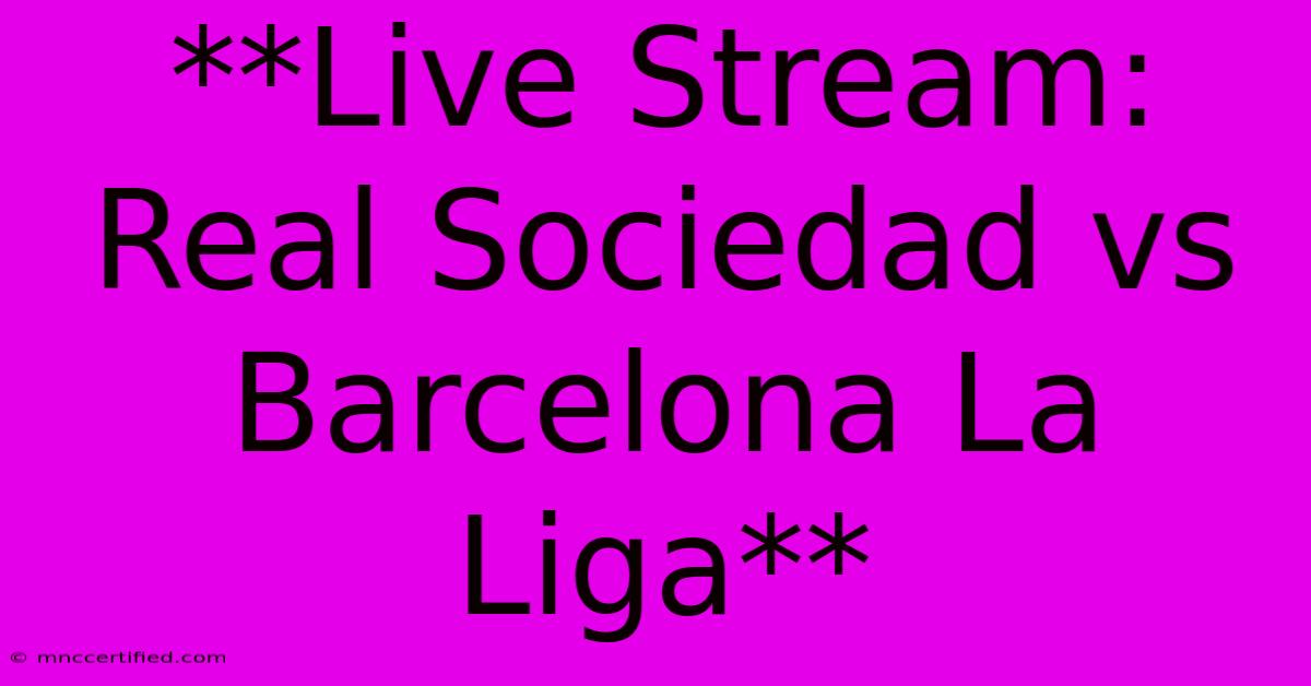 **Live Stream: Real Sociedad Vs Barcelona La Liga**