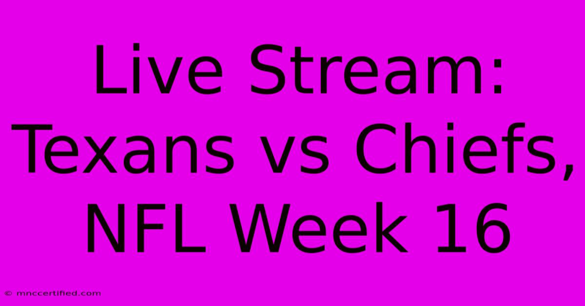 Live Stream: Texans Vs Chiefs, NFL Week 16