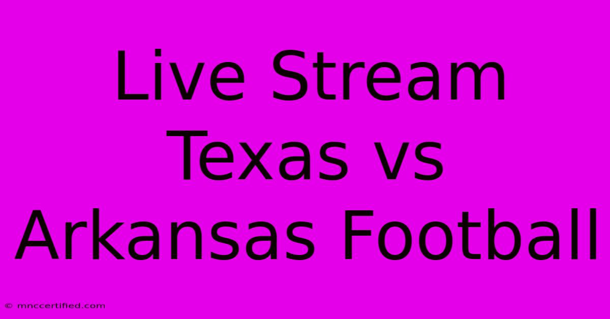 Live Stream Texas Vs Arkansas Football