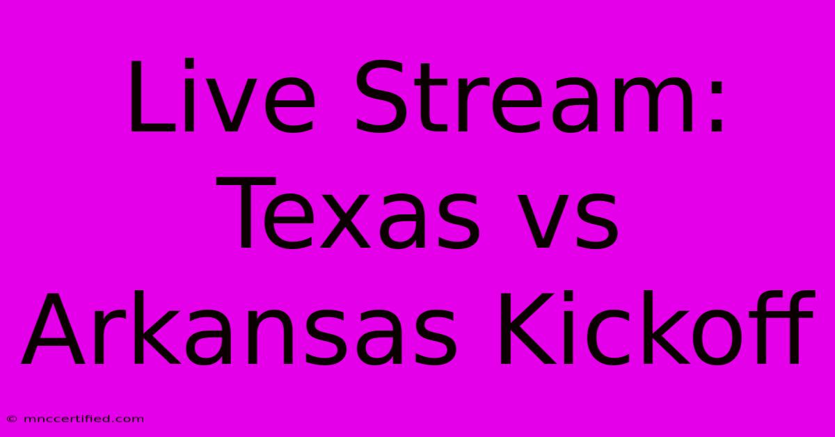 Live Stream: Texas Vs Arkansas Kickoff