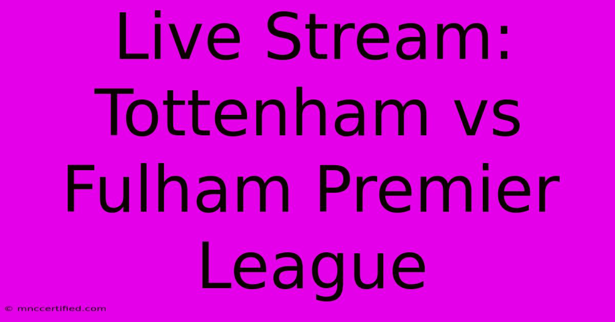 Live Stream: Tottenham Vs Fulham Premier League