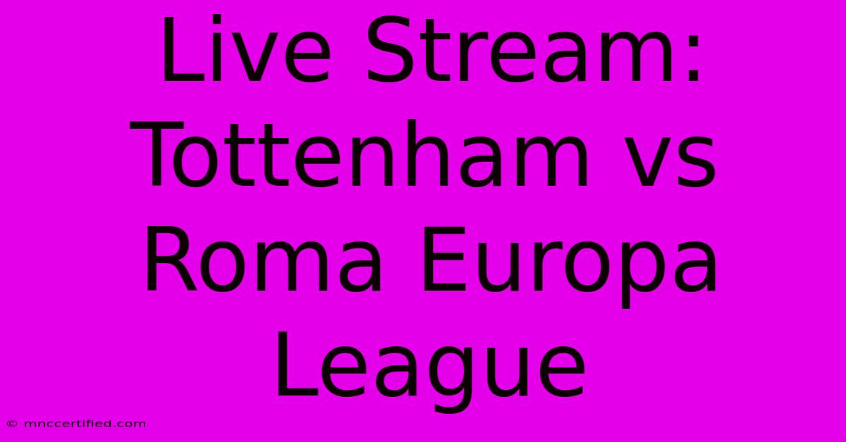 Live Stream: Tottenham Vs Roma Europa League