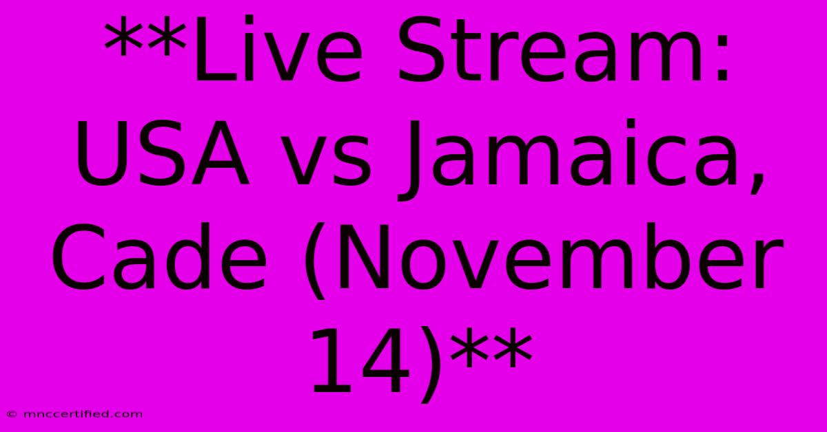 **Live Stream: USA Vs Jamaica, Cade (November 14)**