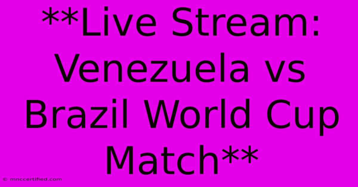 **Live Stream: Venezuela Vs Brazil World Cup Match**