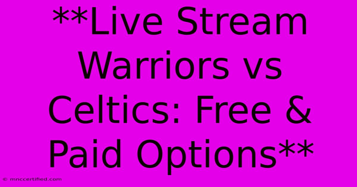 **Live Stream Warriors Vs Celtics: Free & Paid Options**