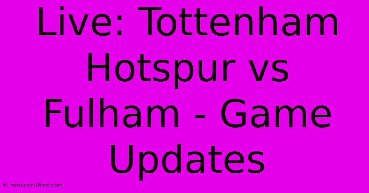 Live: Tottenham Hotspur Vs Fulham - Game Updates