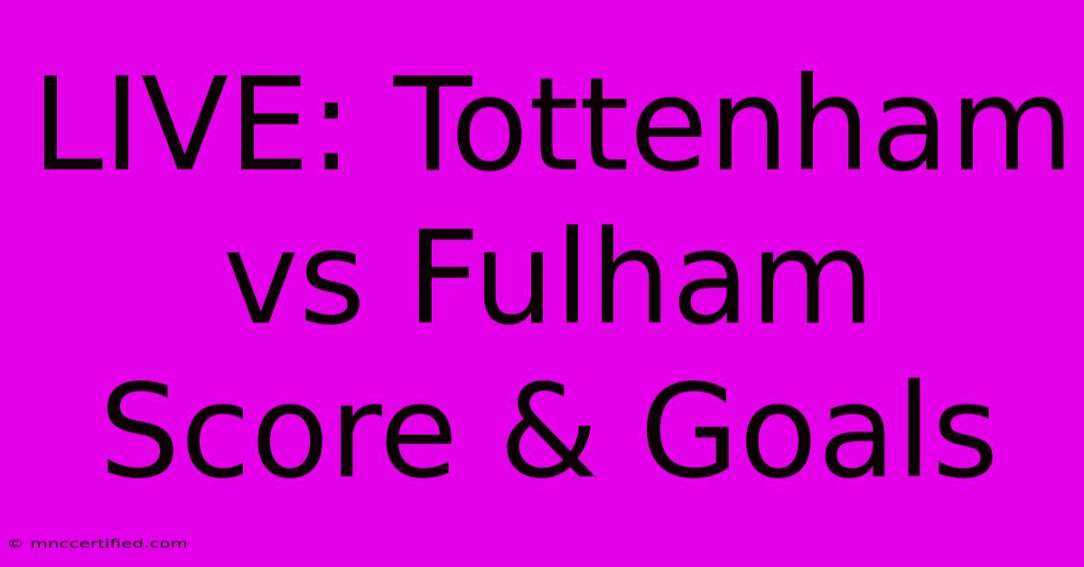 LIVE: Tottenham Vs Fulham Score & Goals