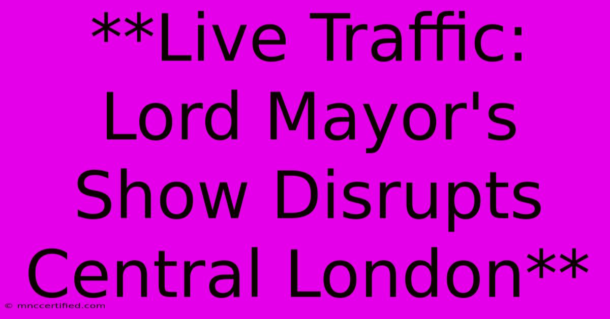 **Live Traffic: Lord Mayor's Show Disrupts Central London**