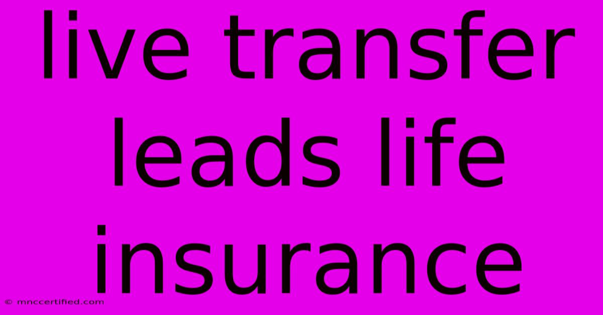 Live Transfer Leads Life Insurance