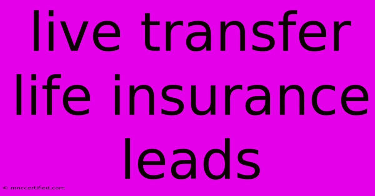 Live Transfer Life Insurance Leads