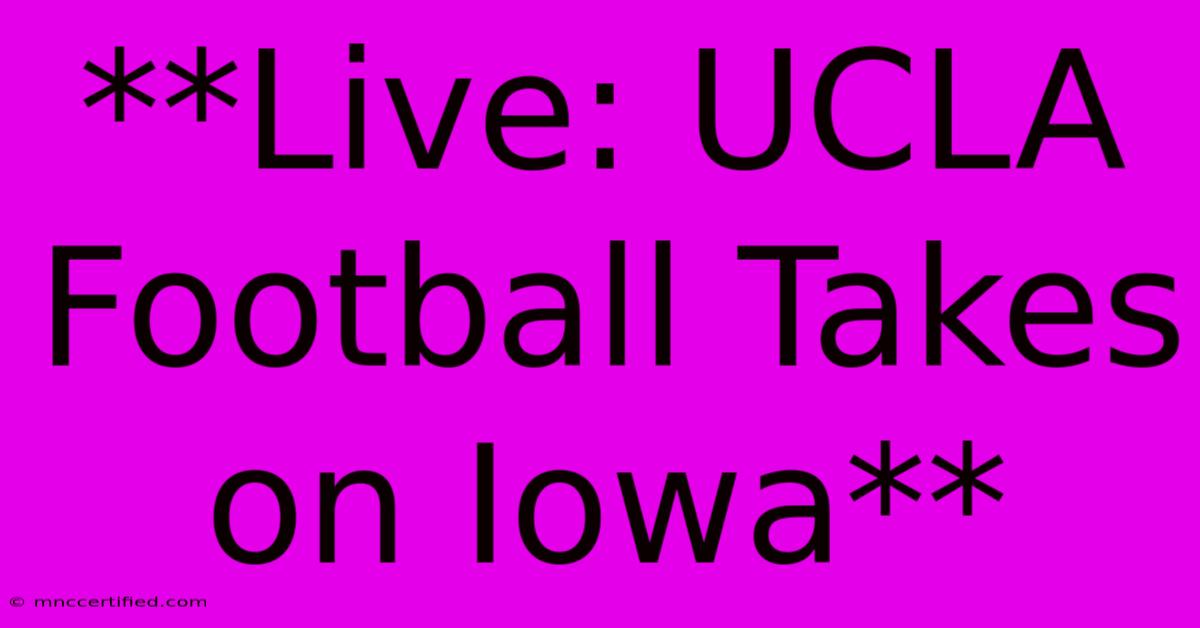 **Live: UCLA Football Takes On Iowa**