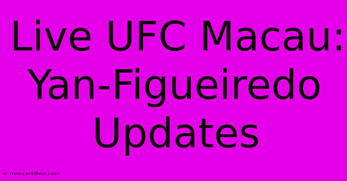 Live UFC Macau: Yan-Figueiredo Updates