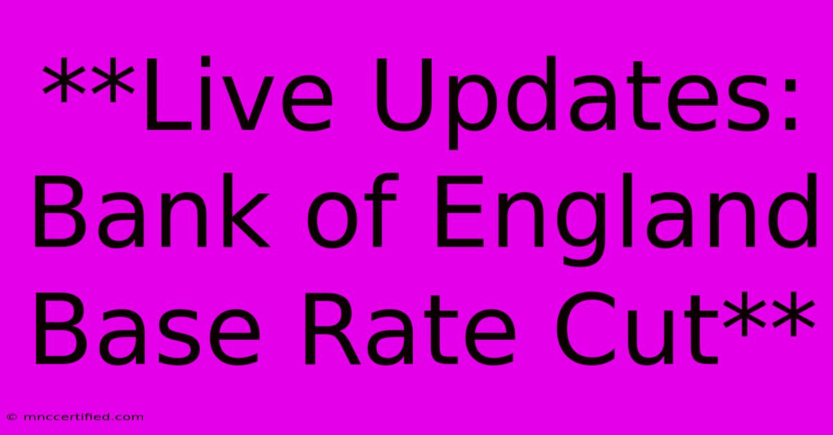 **Live Updates: Bank Of England Base Rate Cut** 