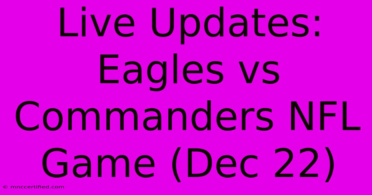 Live Updates: Eagles Vs Commanders NFL Game (Dec 22)