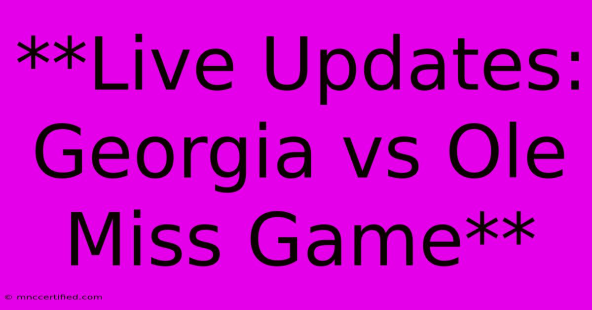 **Live Updates: Georgia Vs Ole Miss Game** 