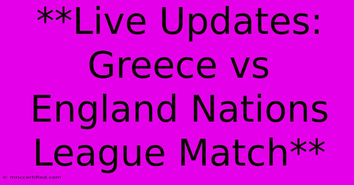 **Live Updates: Greece Vs England Nations League Match**