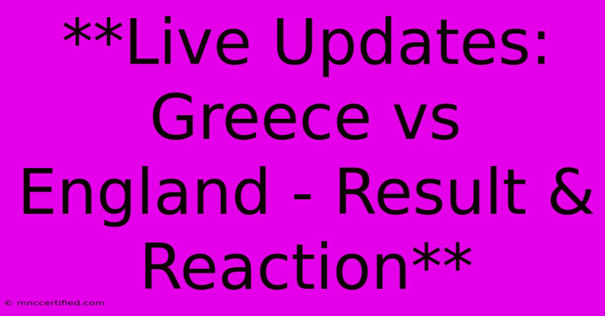 **Live Updates: Greece Vs England - Result & Reaction** 