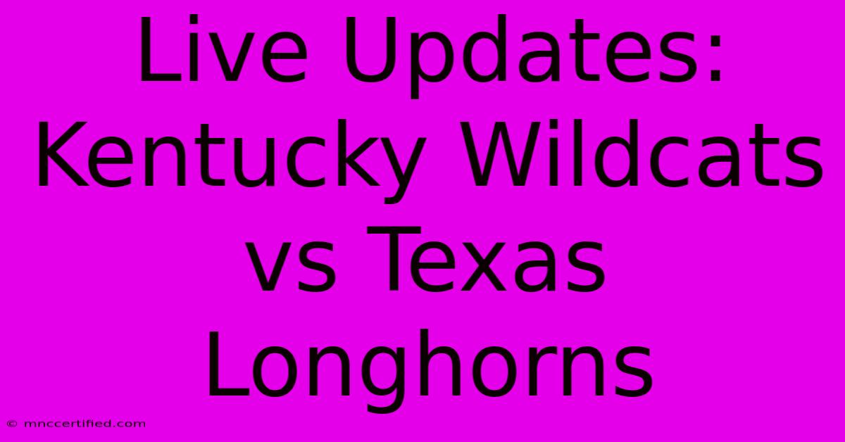 Live Updates: Kentucky Wildcats Vs Texas Longhorns