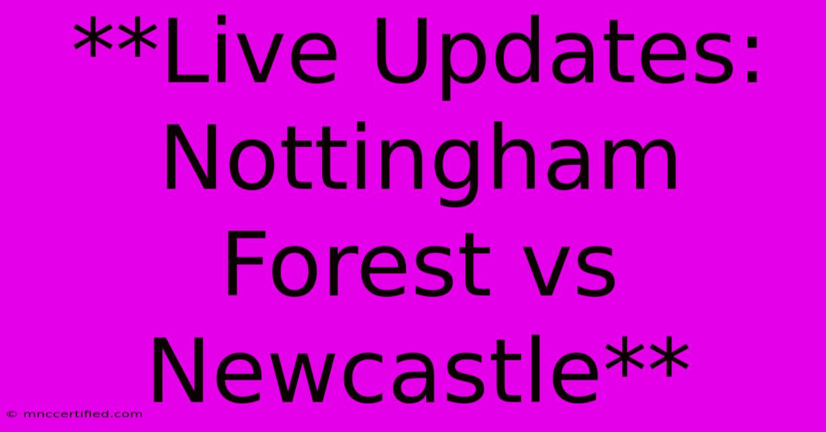 **Live Updates: Nottingham Forest Vs Newcastle** 