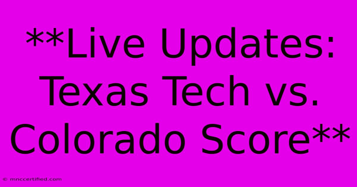 **Live Updates: Texas Tech Vs. Colorado Score** 