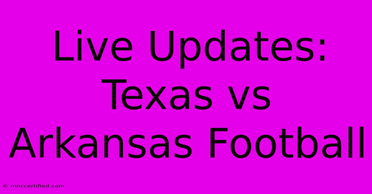 Live Updates: Texas Vs Arkansas Football