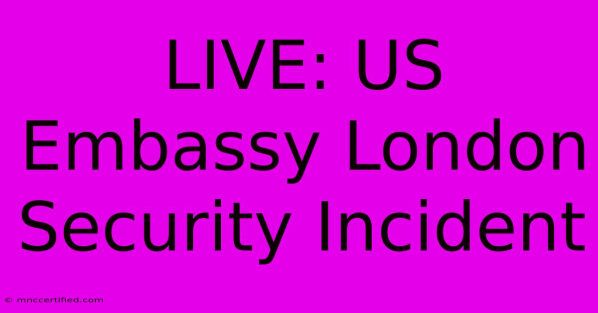 LIVE: US Embassy London Security Incident