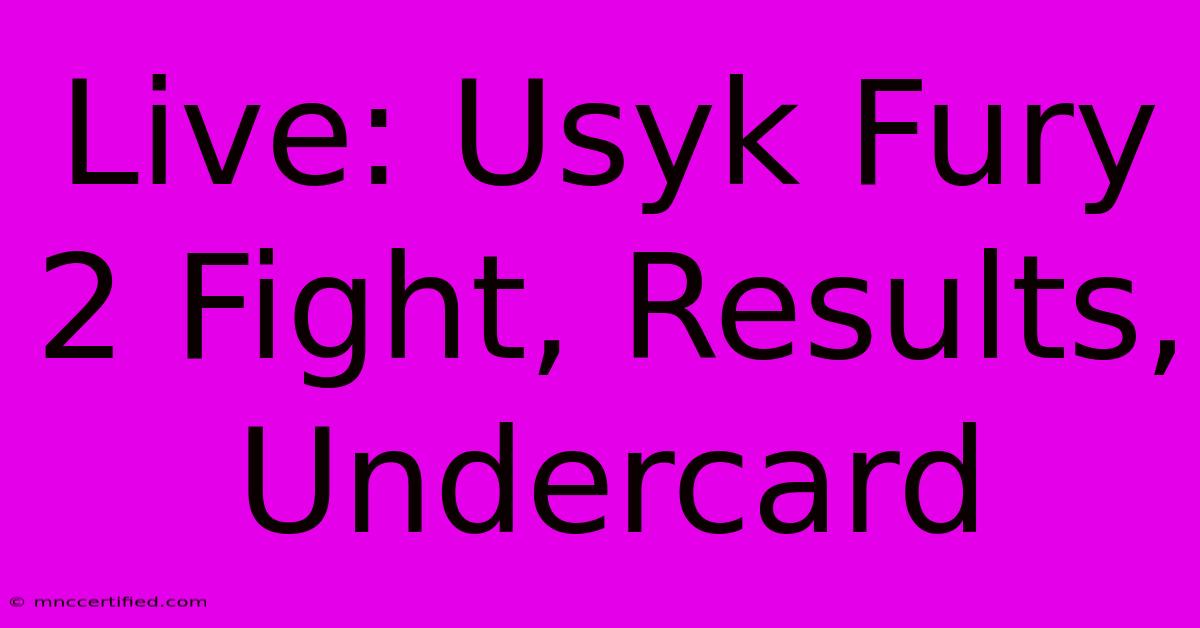 Live: Usyk Fury 2 Fight, Results, Undercard