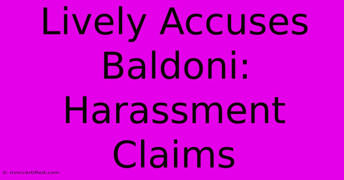 Lively Accuses Baldoni: Harassment Claims