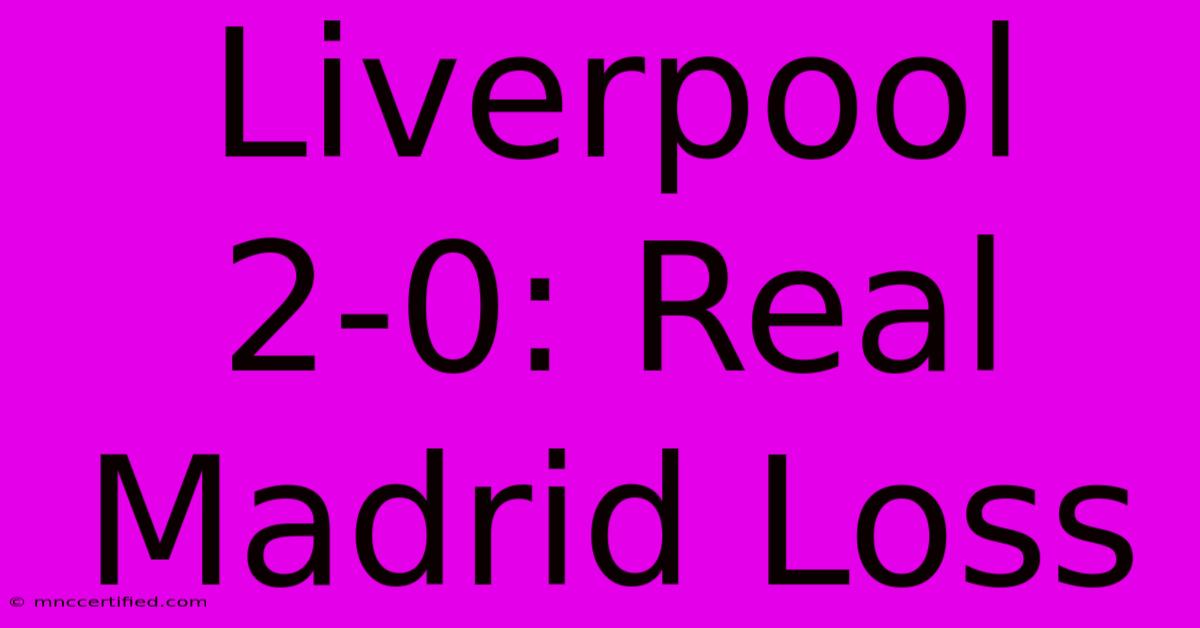 Liverpool 2-0: Real Madrid Loss