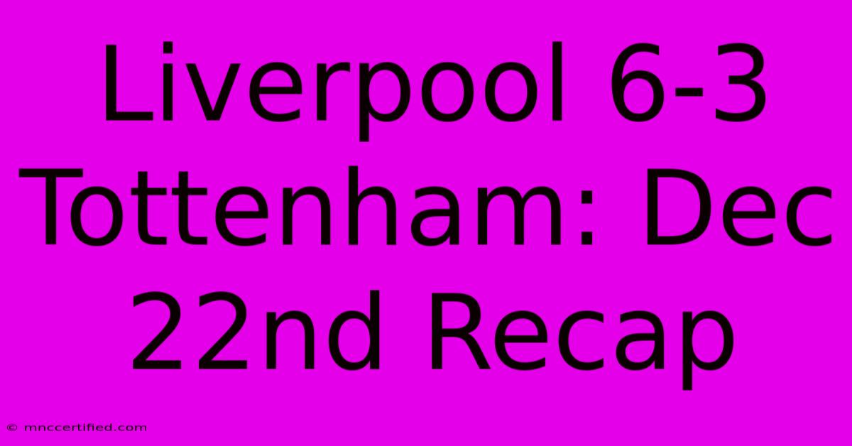 Liverpool 6-3 Tottenham: Dec 22nd Recap