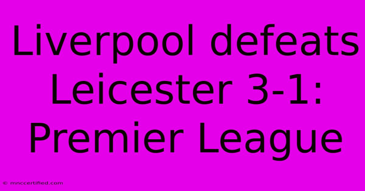 Liverpool Defeats Leicester 3-1: Premier League