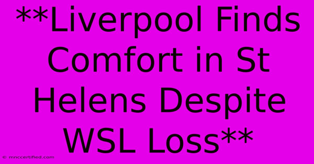 **Liverpool Finds Comfort In St Helens Despite WSL Loss**