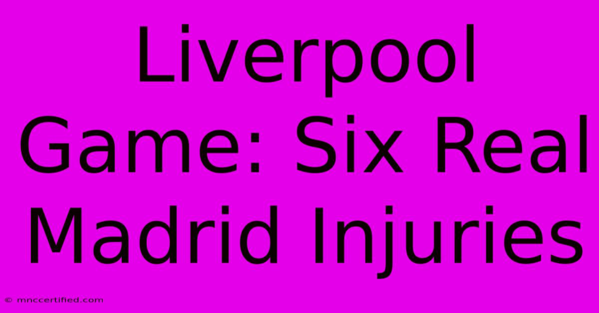 Liverpool Game: Six Real Madrid Injuries