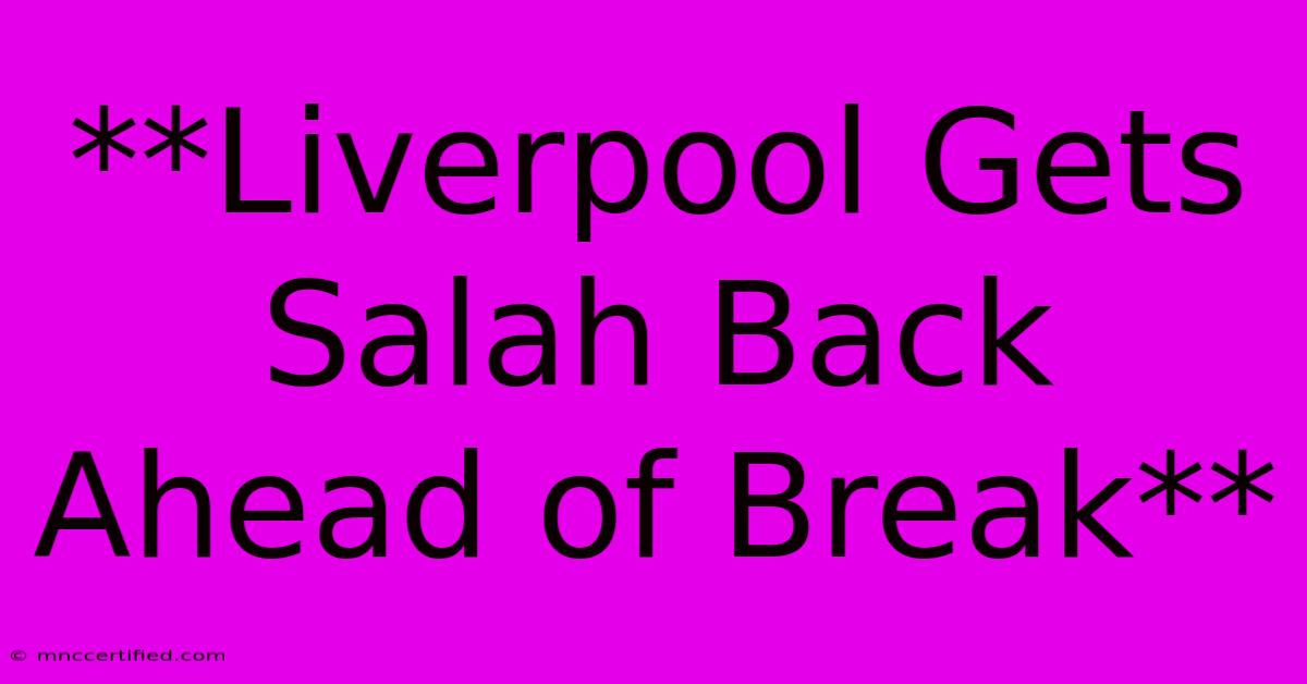 **Liverpool Gets Salah Back Ahead Of Break**